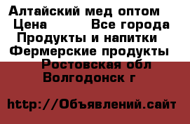 Алтайский мед оптом! › Цена ­ 130 - Все города Продукты и напитки » Фермерские продукты   . Ростовская обл.,Волгодонск г.